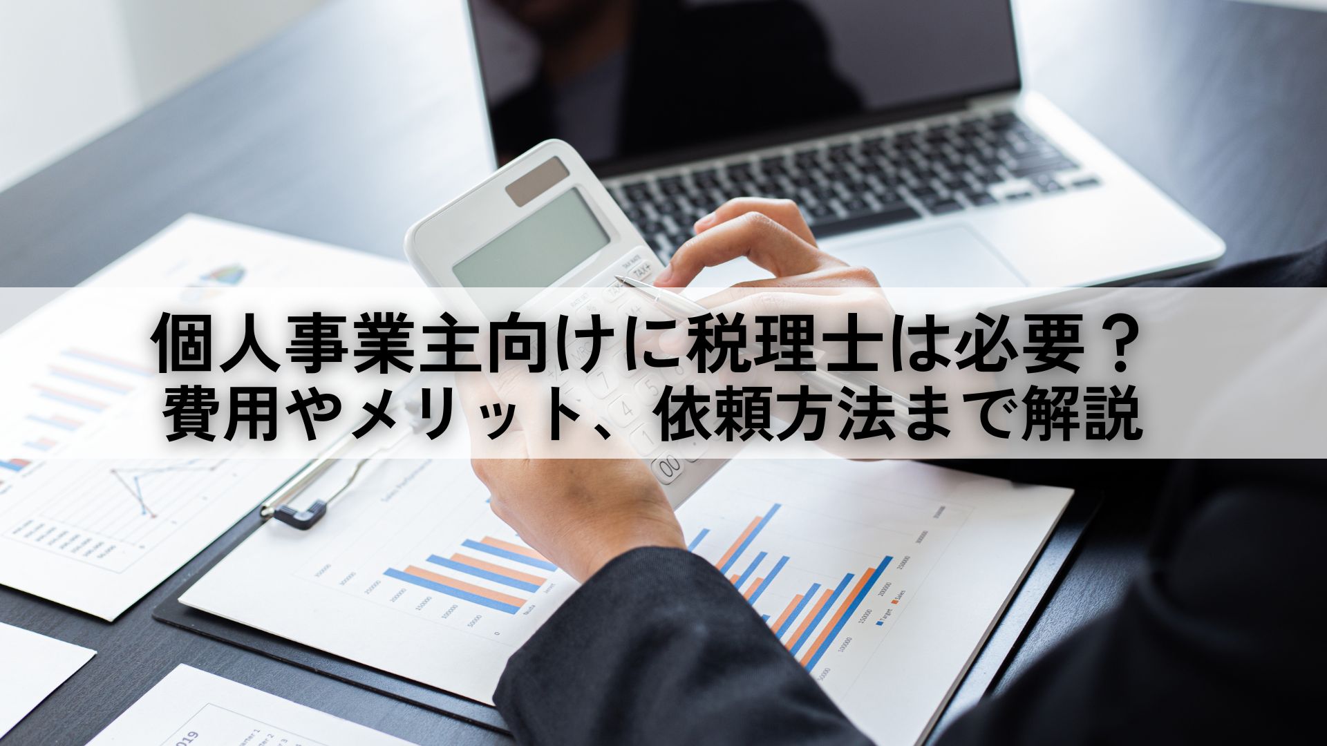 個人事業主向けに税理士は必要？費用やメリット、依頼方法まで解説